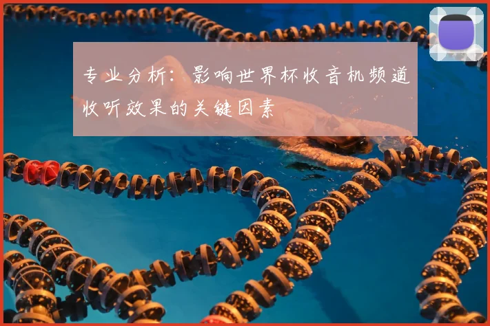 专业分析:影响世界杯收音机频道收听效果的关键因素
